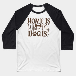 Home is where my dog is Baseball T-Shirt